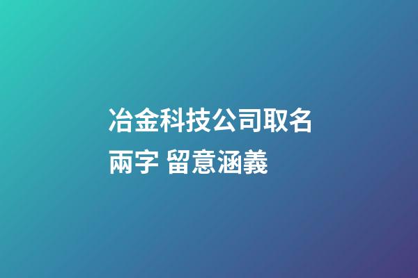 冶金科技公司取名兩字 留意涵義-第1張-公司起名-玄機(jī)派